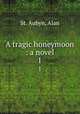 A tragic honeymoon : a novel. 1, St. Aubyn, Alan 