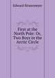 First at the North Pole: Or, Two Boys in the Arctic Circle, Stratemeyer Edward 