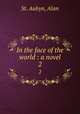 In the face of the world : a novel. 2, St. Aubyn, Alan 