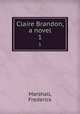 Claire Brandon, a novel. 1, Marshall, Frederick 