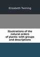 Illustrations of the natural orders of plants: with groups and descriptions, Elizabeth Twining 