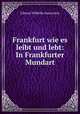 Frankfurt wie es leibt und lebt: In Frankfurter Mundart, Johann Wilhelm Sauerwein 