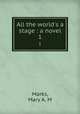 All the world`s a stage : a novel. 1, Mary A. M. Marks 