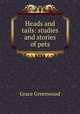 Heads and tails: studies and stories of pets, Grace Greenwood 