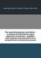 The teaching botanist microform : a manual of information upon botanical instruction : together with outlines and directions for a comprehensive elementary course, Ganong, William F. (William Francis), 1864-1941 
