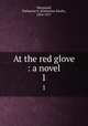 At the red glove : a novel. 1, Macquoid, Katharine S. (Katharine Sarah), 1824-1917 