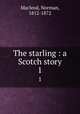 The starling : a Scotch story. 1, Macleod, Norman, 1812-1872 