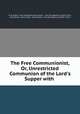 The Free Communionist, Or, Unrestricted Communion of the Lord