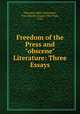 Freedom of the Press and "obscene" Literature: Three Essays, Theodore Albert Schroeder, Free Speech League (New York, N.Y.) 