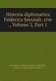 Historia diplomatica Friderica Secundi: sive ., Volume 2, Part 1, Jean-Louis-Alphonse Huillard-Breholles 