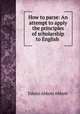 How to parse: An attempt to apply the principles of scholarship to English ., Abbott, Edwin Abbott, 1838-1926 