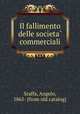 Il fallimento delle societa? commerciali, Sraffa, Angelo, 1865- [from old catalog] 