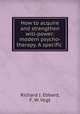 How to acquire and strengthen will-power: modern psycho-therapy. A specific ., Richard J. Ebbard, F. W. Vogt 