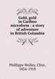Gold, gold in Cariboo microform : a story of adventure in British Columbia, Phillipps-Wolley, Clive, 1854-1918 