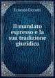 Il mandato espresso e la sua tradizione giuridica, Ernesto Ciccotti 