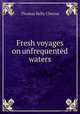 Fresh voyages on unfrequented waters, T. K. Cheyne 