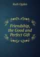 Friendship, the Good and Perfect Gift, Ruth Ogden 