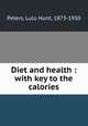 Diet and health : with key to the calories, Peters, Lulu Hunt, 1873-1930 