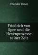 Friedrich von Spee und die Hexenprozesse seiner Zeit, Theodor Ebner 