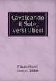 Cavalcando il Sole, versi liberi, Cavacchioli, Enrico, 1884- 