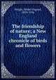 The friendship of nature; a New England chronicle of birds and flowers, Wright, Mabel Osgood, 1859-1934 
