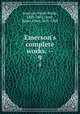 Emerson`s complete works. --. 9, Emerson, Ralph Waldo, 1803-1882,Cabot, James Elliot, 1821-1903 