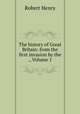 The history of Great Britain: from the first invasion by the ., Volume 1, Robert Henry 