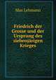 Friedrich der Grosse und der Ursprung des siebenjarigen Krieges, Max Lehmann 