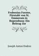 Frobenius Forster, Furstabt von St. Emmeram in Regensburg: Ein Beitrag zur ., Joseph Anton Endres 