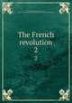 The French revolution. 2, McCarthy, Justin H. (Justin Huntly), 1860-1936,John Boyd Thacher Collection (Library of Congress) DLC 
