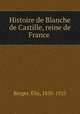 Histoire de Blanche de Castille, reine de France, Elie Berger 