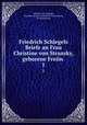 Friedrich Schlegels Briefe an Frau Christine von Stransky, geborene Freiin .. 1, Friedrich von Schlegel, Christine Freiin von Schleich von Stransky, M. Rottmanner 