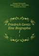 Friedrich Gentz: Eine Biographie. 1, Schmidt-Weissenfels , Eduard Schmidt -Weissenfels, Friedrich von Gentz 