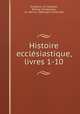 Histoire ecclesiastique, livres 1-10, Eusebius, of Caesarea, Bishop of Caesarea, ca. 260-ca. 340,Grapin, Emile edt 