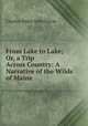 From Lake to Lake; Or, a Trip Across Country: A Narrative of the Wilds of Maine, Charles Alden John Farrar 
