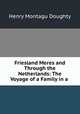 Friesland Meres and Through the Netherlands: The Voyage of a Family in a ., Henry Montagu Doughty 