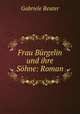 Frau Burgelin und ihre Sohne: Roman, Gabriele Reuter 