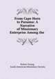From Cape Horn to Panama: A Narrative of Missionary Enterprise Among the ., Robert Young, South American Missionary Society 