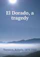 El Dorado, a tragedy, Torrence, Ridgely, 1875-1950 