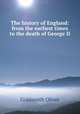 The history of England: from the earliest times to the death of George II ., Goldsmith Oliver 