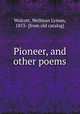 Pioneer, and other poems, Wolcott, Wellman Lyman, 1853- [from old catalog] 