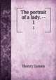 The portrait of a lady. --. 1, Henry James 