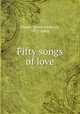 Fifty songs of love, Mason, James Frederick, 1873- comp 