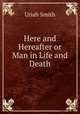 Here and Hereafter or Man in Life and Death, Uriah Smith 