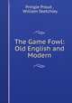 The Game Fowl: Old English and Modern, Pringle Proud , William Sketchley 