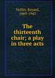The thirteenth chair; a play in three acts, Veiller, Bayard, 1869-1943 