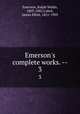 Emerson`s complete works. --. 3, Emerson, Ralph Waldo, 1803-1882,Cabot, James Elliot, 1821-1903 