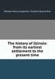 The history of Illinois: from its earliest settlement to the present time, William Henry Carpenter, Timothy Shay Arthur 