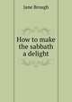 How to make the sabbath a delight, Jane Brough 