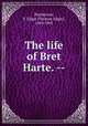 The life of Bret Harte. --, Pemberton, T. Edgar (Thomas Edgar), 1849-1905 